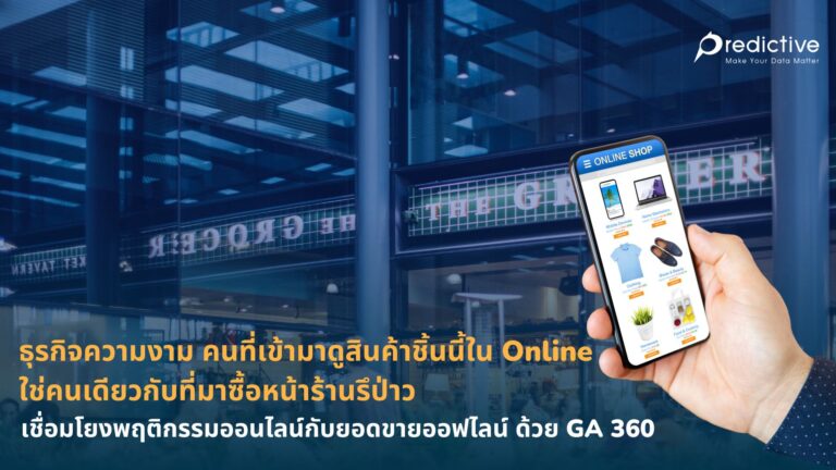 ธุรกิจความงาม คนที่เข้ามาดูสินค้าชิ้นนี้ใน Online ใช่คนเดียวกับที่มาซื้อหน้าร้านรึป่าว เชื่อมโยงพฤติกรรมออนไลน์กับยอดขายออฟไลน์ ด้วย GA 360