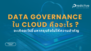 Data Governance ใน Cloud คืออะไร ? จะเกิดอะไรขึ้นหากธุรกิจไม่ให้ความสำคัญ